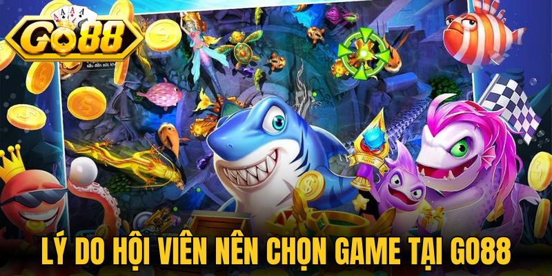 Săn Hũ Rồng Thần Khám Phá Sảnh Bắn Cá Thưởng Đặc Sắc 2 Lý do hội viên nên chọn chơi game tại Go88