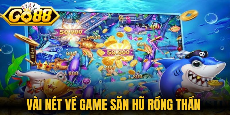 Săn Hũ Rồng Thần Khám Phá Sảnh Bắn Cá Thưởng Đặc Sắc 1 Vài nét thông tin về game săn hũ rồng thần